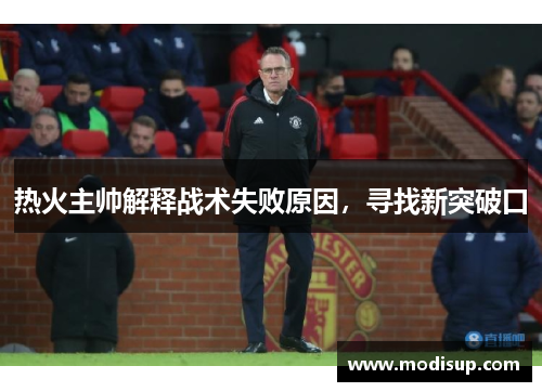 热火主帅解释战术失败原因,寻找新突破口