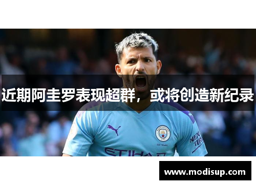 近期阿圭罗表现超群,或将创造新纪录