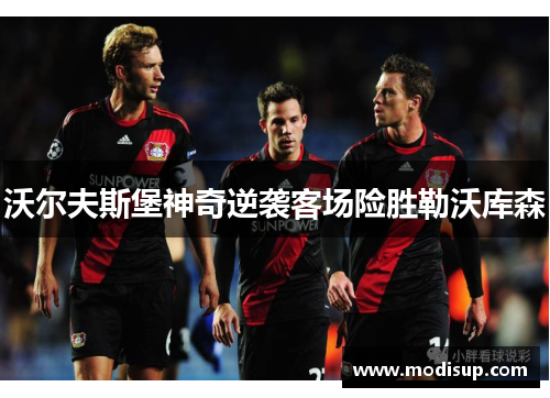 沃尔夫斯堡神奇逆袭客场险胜勒沃库森