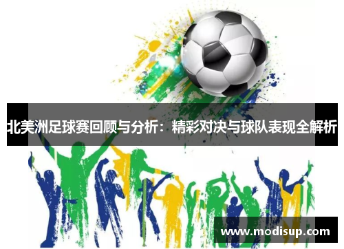 北美洲足球赛回顾与分析：精彩对决与球队表现全解析